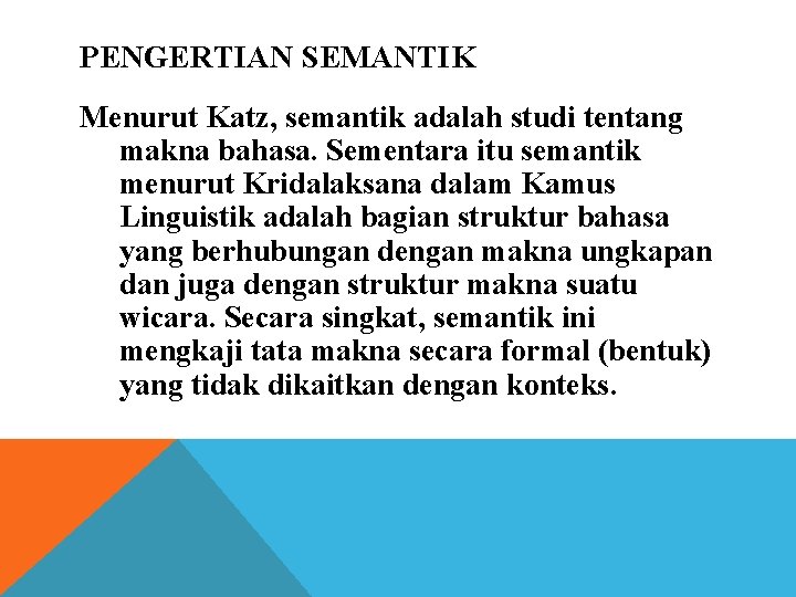 PENGERTIAN SEMANTIK Menurut Katz, semantik adalah studi tentang makna bahasa. Sementara itu semantik menurut