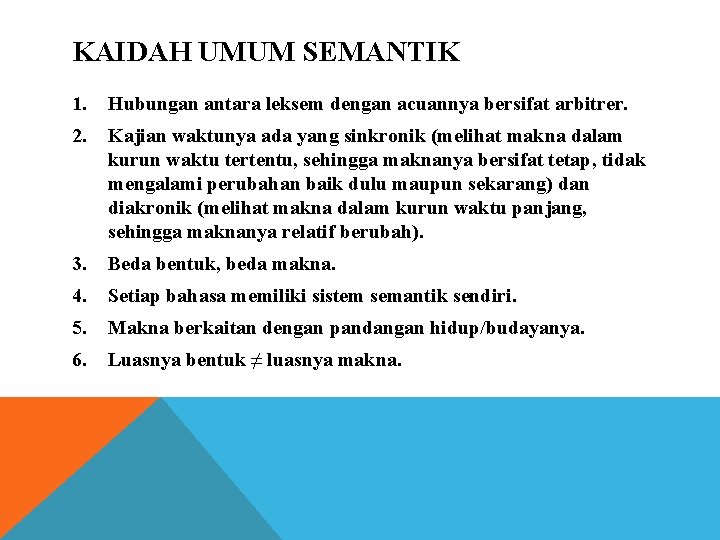 KAIDAH UMUM SEMANTIK 1. Hubungan antara leksem dengan acuannya bersifat arbitrer. 2. Kajian waktunya