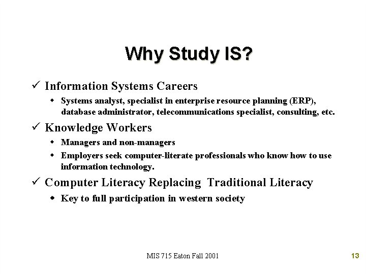 Why Study IS? ü Information Systems Careers w Systems analyst, specialist in enterprise resource