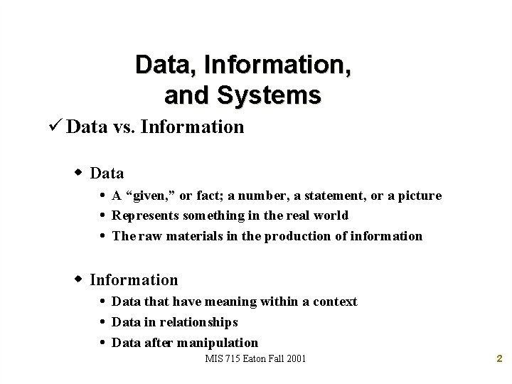 Data, Information, and Systems ü Data vs. Information w Data A “given, ” or