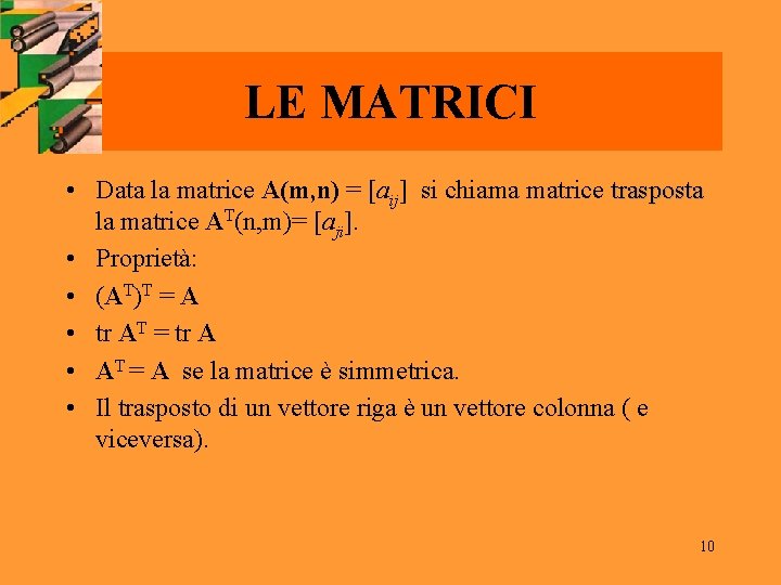 LE MATRICI • Data la matrice A(m, n) = [aij] si chiama matrice trasposta