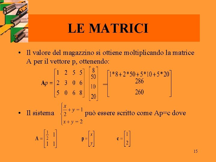 LE MATRICI • Il valore del magazzino si ottiene moltiplicando la matrice A per