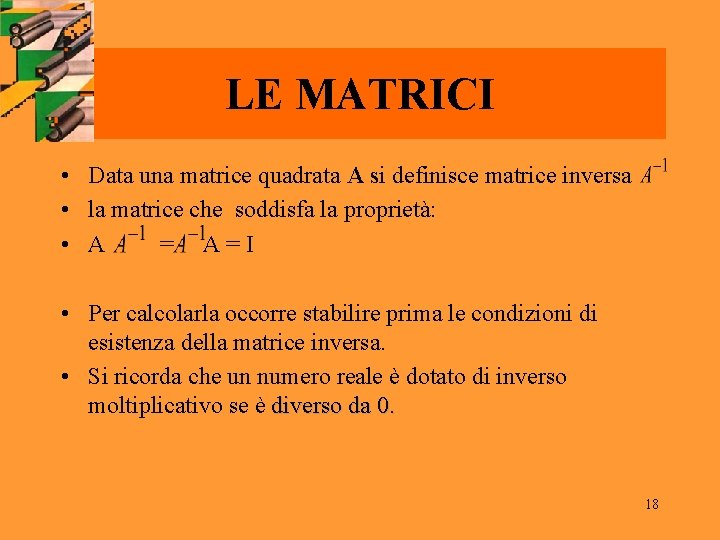 LE MATRICI • Data una matrice quadrata A si definisce matrice inversa • la LE MATRICI • Data una matrice quadrata A si definisce matrice inversa • la