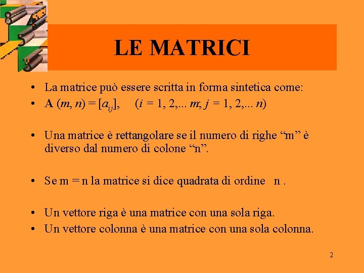 LE MATRICI • La matrice può essere scritta in forma sintetica come: • A