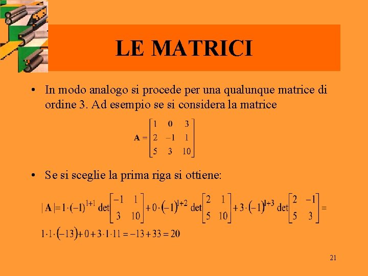 LE MATRICI • In modo analogo si procede per una qualunque matrice di ordine