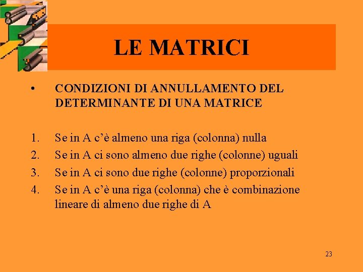 LE MATRICI • CONDIZIONI DI ANNULLAMENTO DEL DETERMINANTE DI UNA MATRICE 1. 2. 3. LE MATRICI • CONDIZIONI DI ANNULLAMENTO DEL DETERMINANTE DI UNA MATRICE 1. 2. 3.