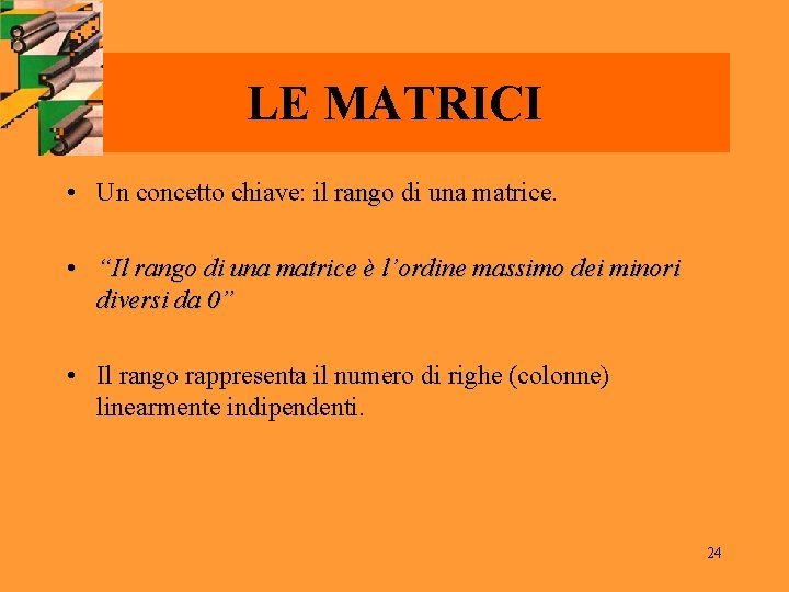 LE MATRICI • Un concetto chiave: il rango di una matrice. • “Il rango