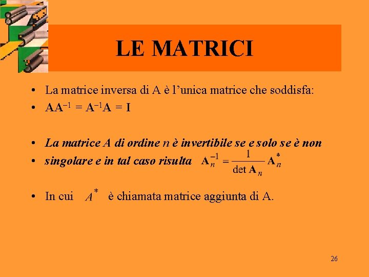 LE MATRICI • La matrice inversa di A è l’unica matrice che soddisfa: •