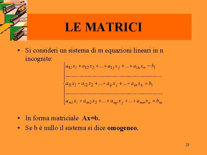 LE MATRICI • Si consideri un sistema di m equazioni lineari in n incognite: LE MATRICI • Si consideri un sistema di m equazioni lineari in n incognite:
