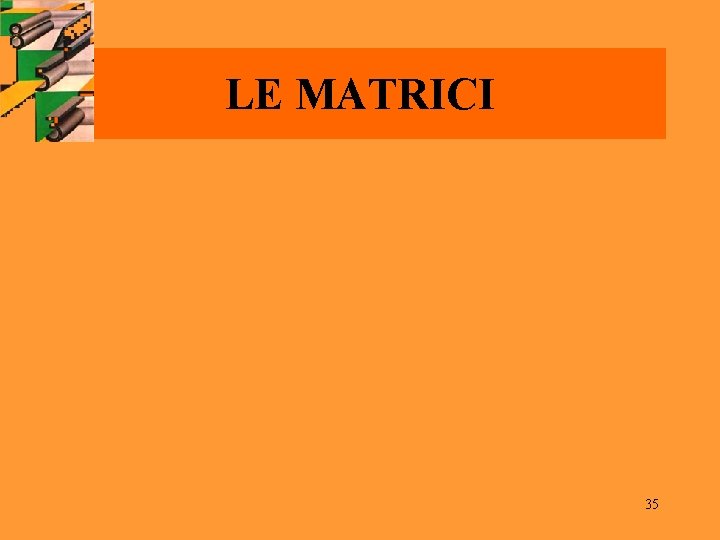 LE MATRICI 35 