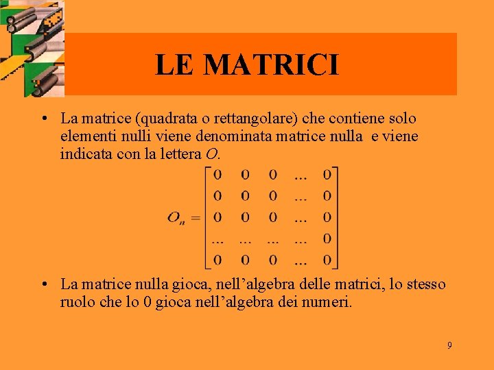 LE MATRICI • La matrice (quadrata o rettangolare) che contiene solo elementi nulli viene