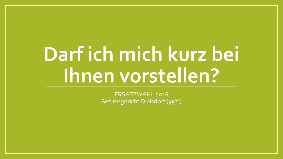 Darf ich mich kurz bei Ihnen vorstellen? ERSATZWAHL 2016 Bezirksgericht Dielsdorf (35%) 