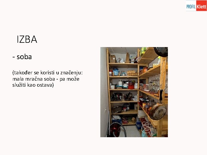 IZBA - soba (također se koristi u značenju: mala mračna soba - pa može