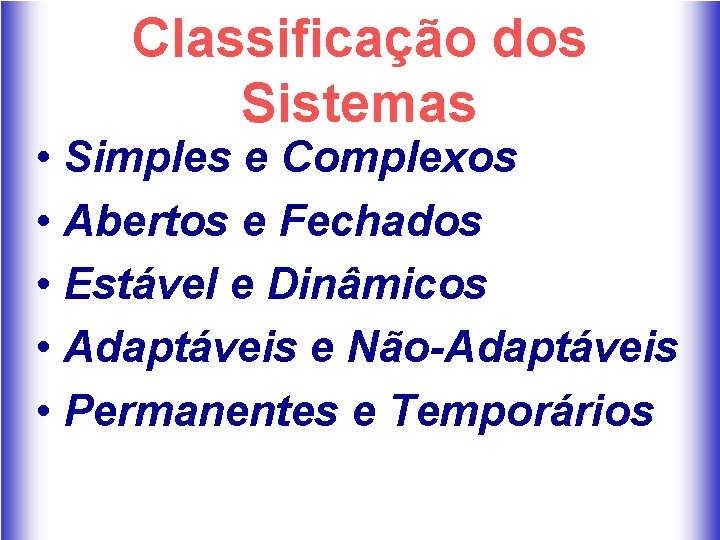 Classificação dos Sistemas • Simples e Complexos • Abertos e Fechados • Estável e