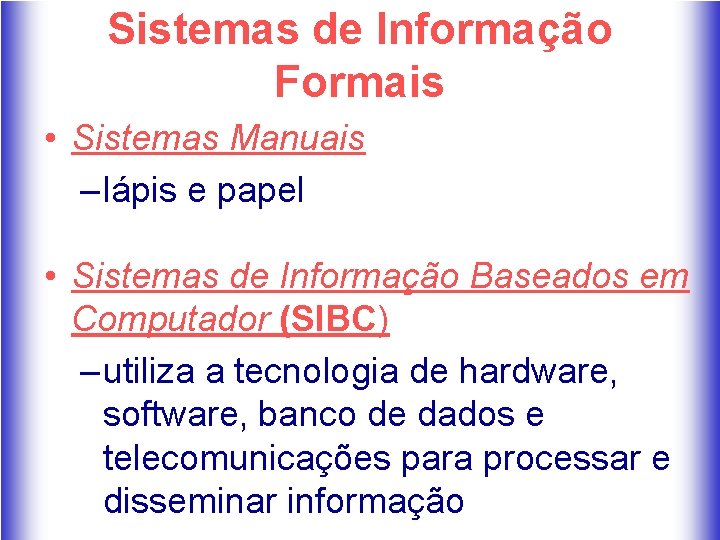 Sistemas de Informação Formais • Sistemas Manuais – lápis e papel • Sistemas de