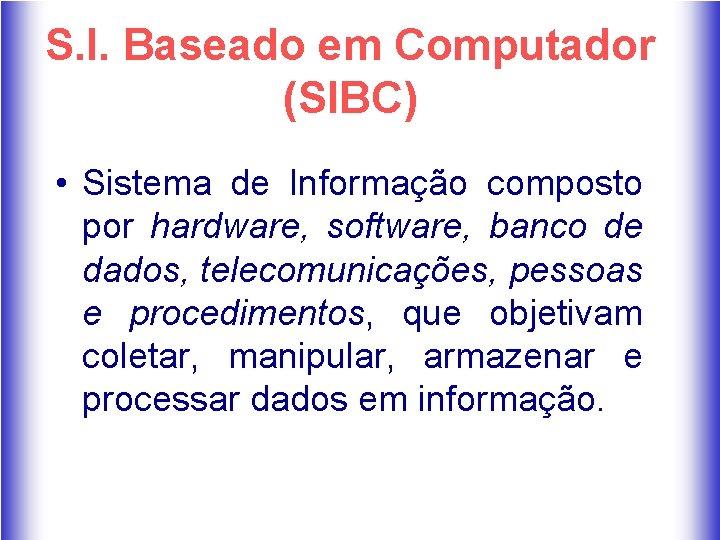 S. I. Baseado em Computador (SIBC) • Sistema de Informação composto por hardware, software,