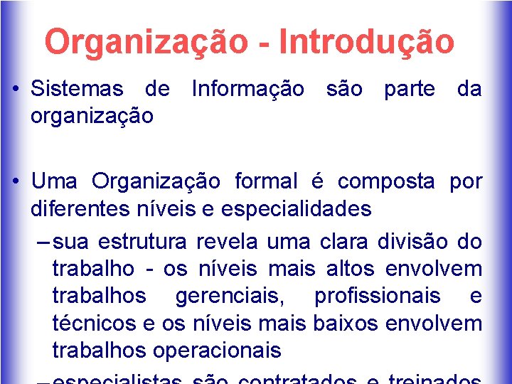 Organização - Introdução • Sistemas de Informação são parte da organização • Uma Organização