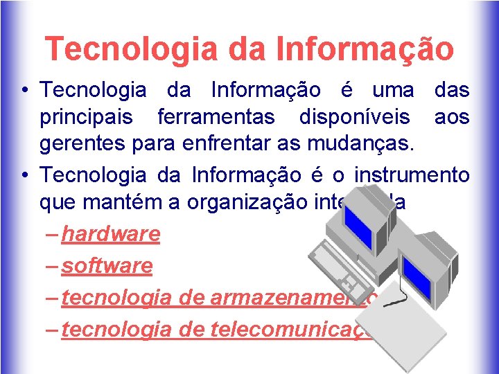 Tecnologia da Informação • Tecnologia da Informação é uma das principais ferramentas disponíveis aos