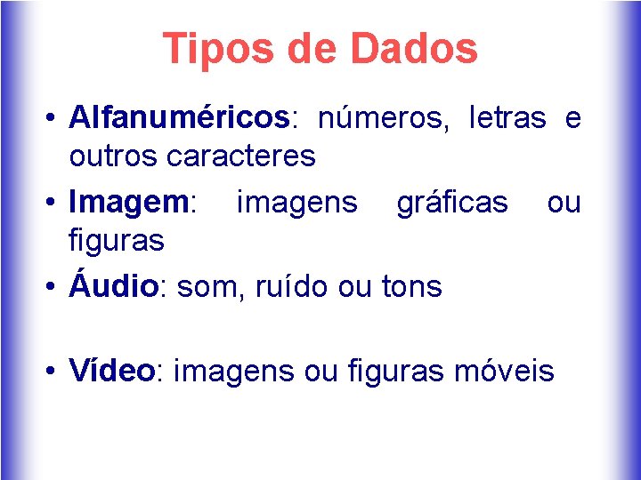 Tipos de Dados • Alfanuméricos: números, letras e outros caracteres • Imagem: imagens gráficas