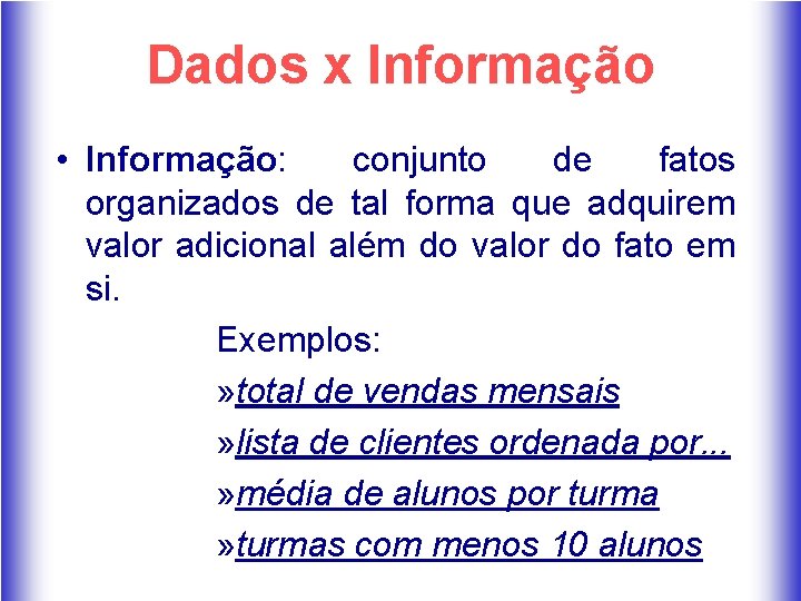 Dados x Informação • Informação: conjunto de fatos organizados de tal forma que adquirem