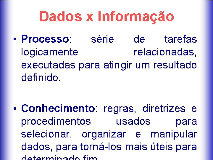 Dados x Informação • Processo: série de tarefas logicamente relacionadas, executadas para atingir um