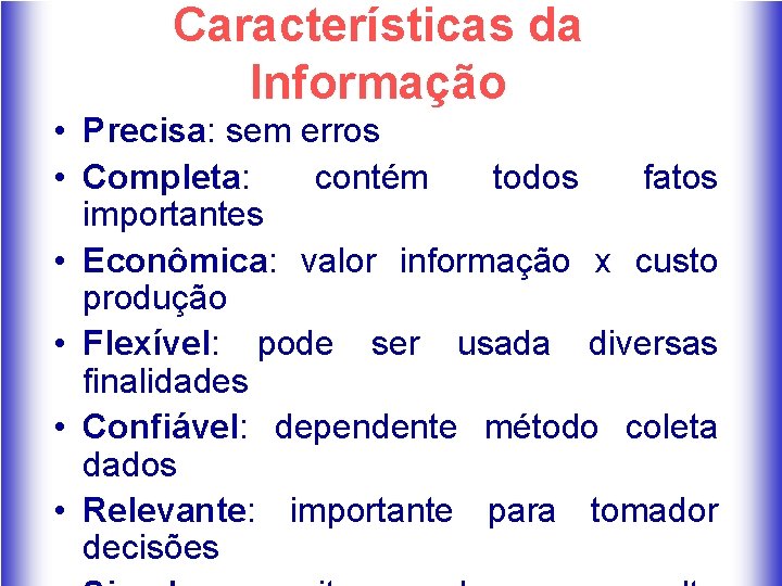 Características da Informação • Precisa: sem erros • Completa: contém todos fatos importantes •