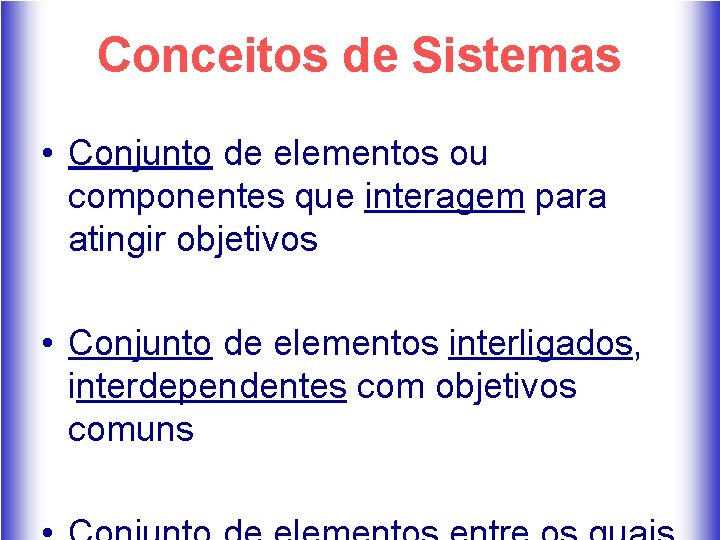 Conceitos de Sistemas • Conjunto de elementos ou componentes que interagem para atingir objetivos