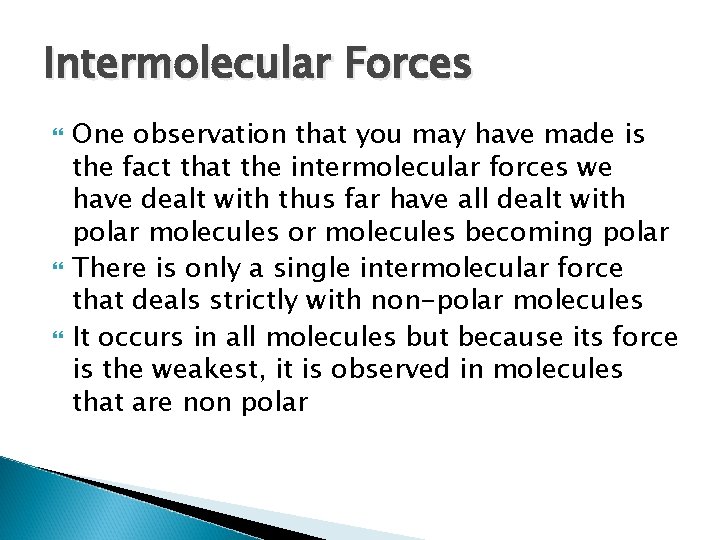 Intermolecular Forces One observation that you may have made is the fact that the