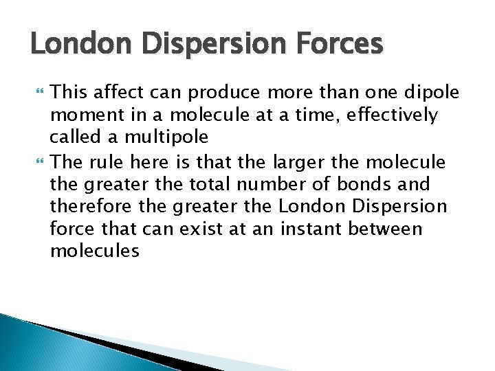 London Dispersion Forces This affect can produce more than one dipole moment in a