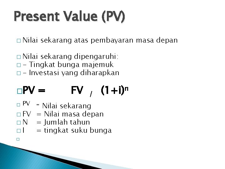 Present Value (PV) � Nilai sekarang atas pembayaran masa depan � Nilai sekarang dipengaruhi: