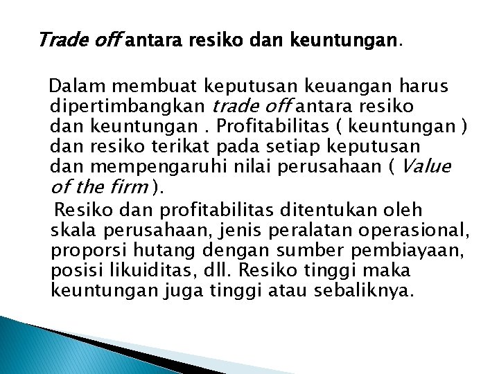 Trade off antara resiko dan keuntungan. Dalam membuat keputusan keuangan harus dipertimbangkan trade off