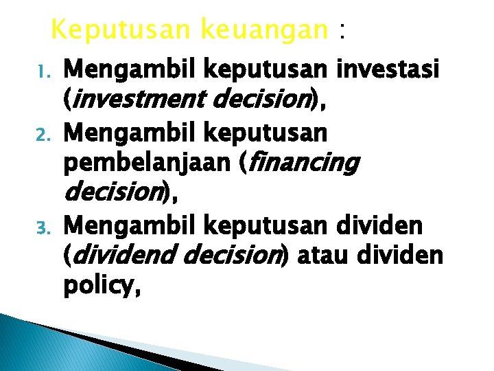 Keputusan keuangan : 1. 2. 3. Mengambil keputusan investasi (investment decision), Mengambil keputusan pembelanjaan
