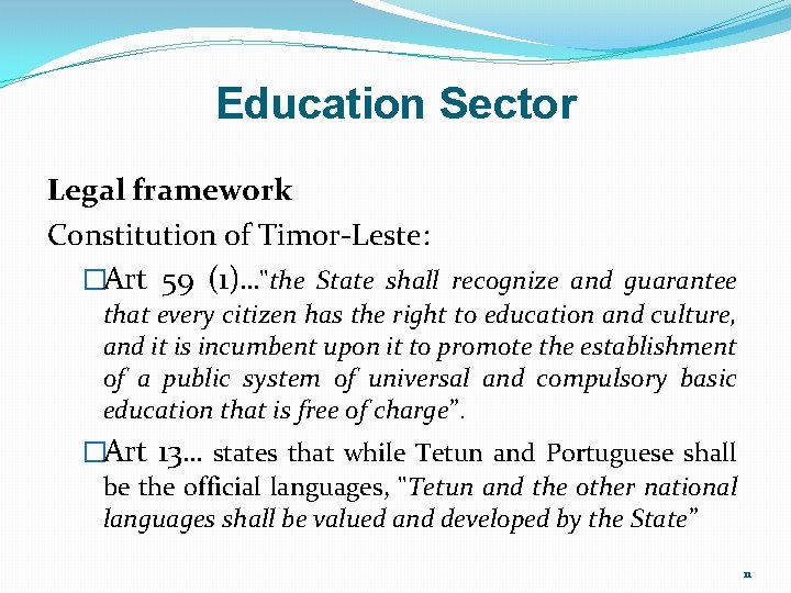 Education Sector Legal framework Constitution of Timor-Leste: �Art 59 (1)…"the State shall recognize and Education Sector Legal framework Constitution of Timor-Leste: �Art 59 (1)…"the State shall recognize and