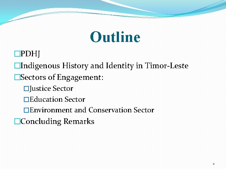 Outline �PDHJ �Indigenous History and Identity in Timor-Leste �Sectors of Engagement: �Justice Sector �Education Outline �PDHJ �Indigenous History and Identity in Timor-Leste �Sectors of Engagement: �Justice Sector �Education