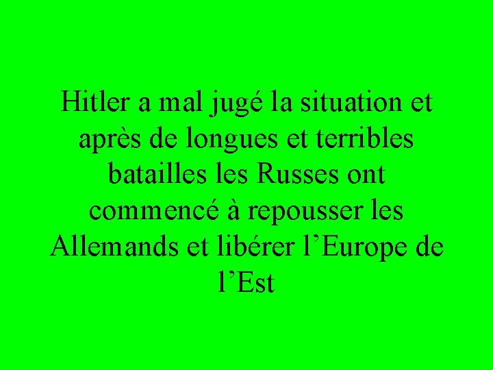 Hitler a mal jugé la situation et après de longues et terribles batailles Russes