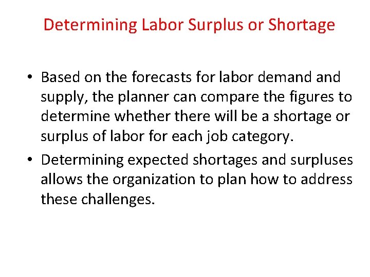 Determining Labor Surplus or Shortage • Based on the forecasts for labor demand supply,