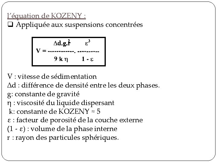 l’équation de KOZENY : q Appliquée aux suspensions concentrées V : vitesse de sédimentation l’équation de KOZENY : q Appliquée aux suspensions concentrées V : vitesse de sédimentation