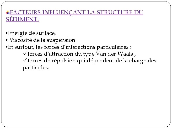 FACTEURS INFLUENÇANT LA STRUCTURE DU SÉDIMENT: • Energie de surface, • Viscosité de la FACTEURS INFLUENÇANT LA STRUCTURE DU SÉDIMENT: • Energie de surface, • Viscosité de la