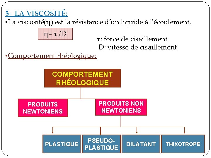 5 - LA VISCOSITÉ: • La viscosité(η) est la résistance d’un liquide à l'écoulement. 5 - LA VISCOSITÉ: • La viscosité(η) est la résistance d’un liquide à l'écoulement.