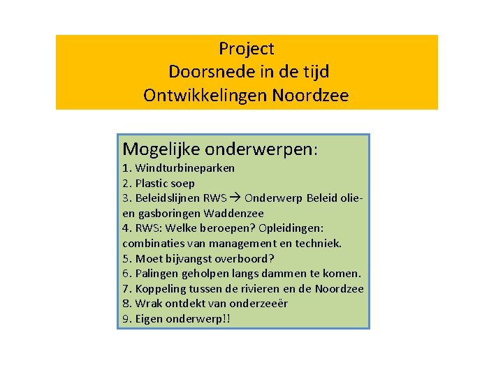 Project Doorsnede in de tijd Ontwikkelingen Noordzee Mogelijke onderwerpen: 1. Windturbineparken 2. Plastic soep