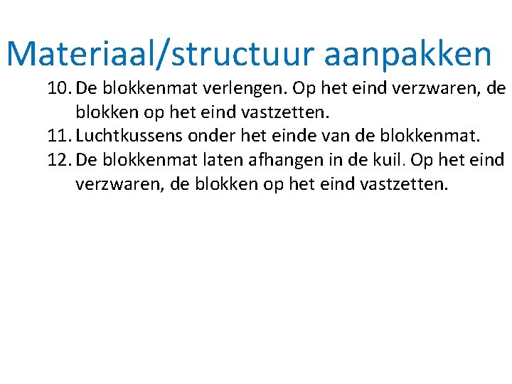 Materiaal/structuur aanpakken 10. De blokkenmat verlengen. Op het eind verzwaren, de blokken op het