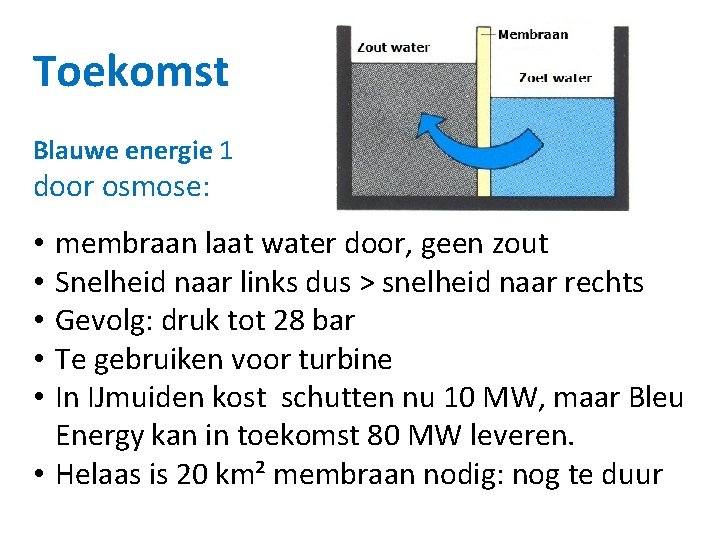 Toekomst Blauwe energie 1 door osmose: membraan laat water door, geen zout Snelheid naar