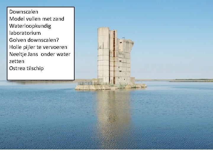 Downscalen Model vullen met zand Waterloopkundig laboratorium Golven downscalen? Holle pijler te vervoeren Neeltje