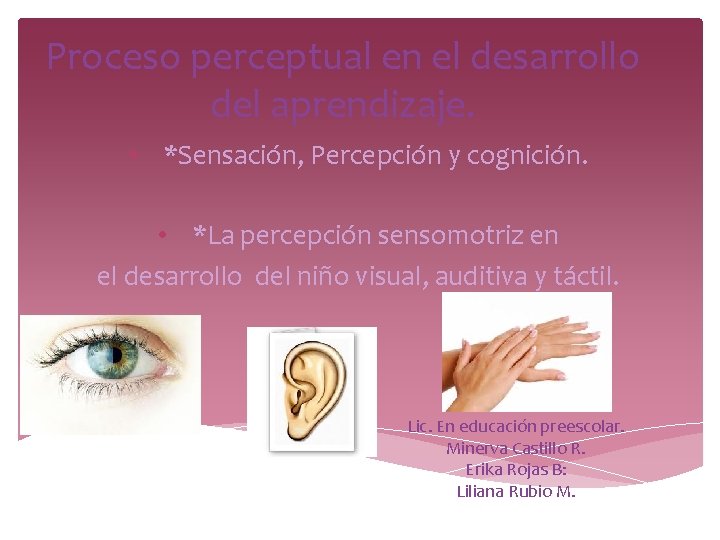 Proceso perceptual en el desarrollo del aprendizaje. • *Sensación, Percepción y cognición. • *La Proceso perceptual en el desarrollo del aprendizaje. • *Sensación, Percepción y cognición. • *La