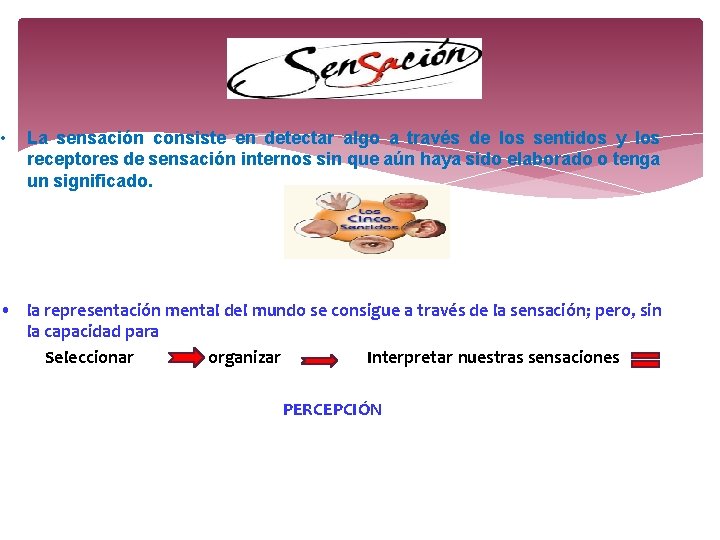 • La sensación consiste en detectar algo a través de los sentidos y • La sensación consiste en detectar algo a través de los sentidos y