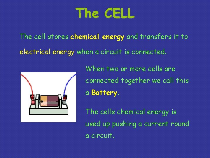 The CELL The cell stores chemical energy and transfers it to electrical energy when