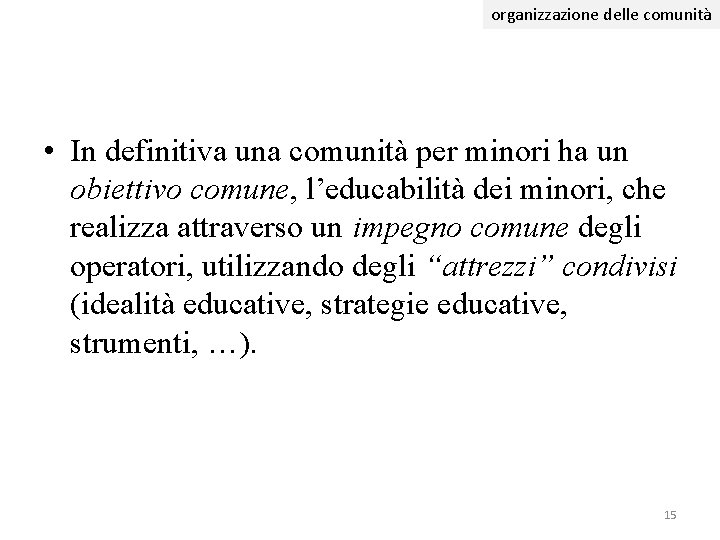 organizzazione delle comunità • In definitiva una comunità per minori ha un obiettivo comune,