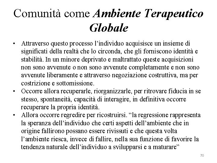 Comunità come Ambiente Terapeutico Globale • Attraverso questo processo l’individuo acquisisce un insieme di