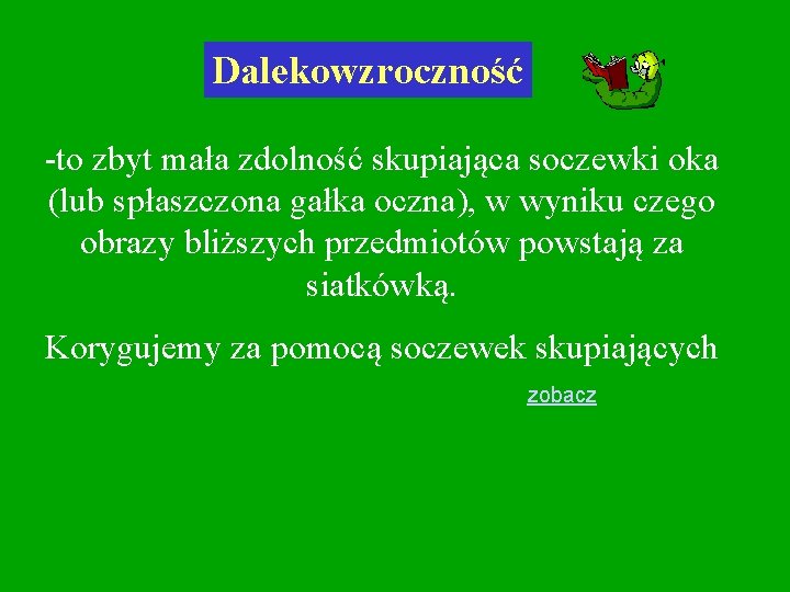 Dalekowzroczność -to zbyt mała zdolność skupiająca soczewki oka (lub spłaszczona gałka oczna), w wyniku