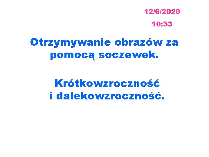 12/6/2020 10: 33 Otrzymywanie obrazów za pomocą soczewek. Krótkowzroczność i dalekowzroczność. 